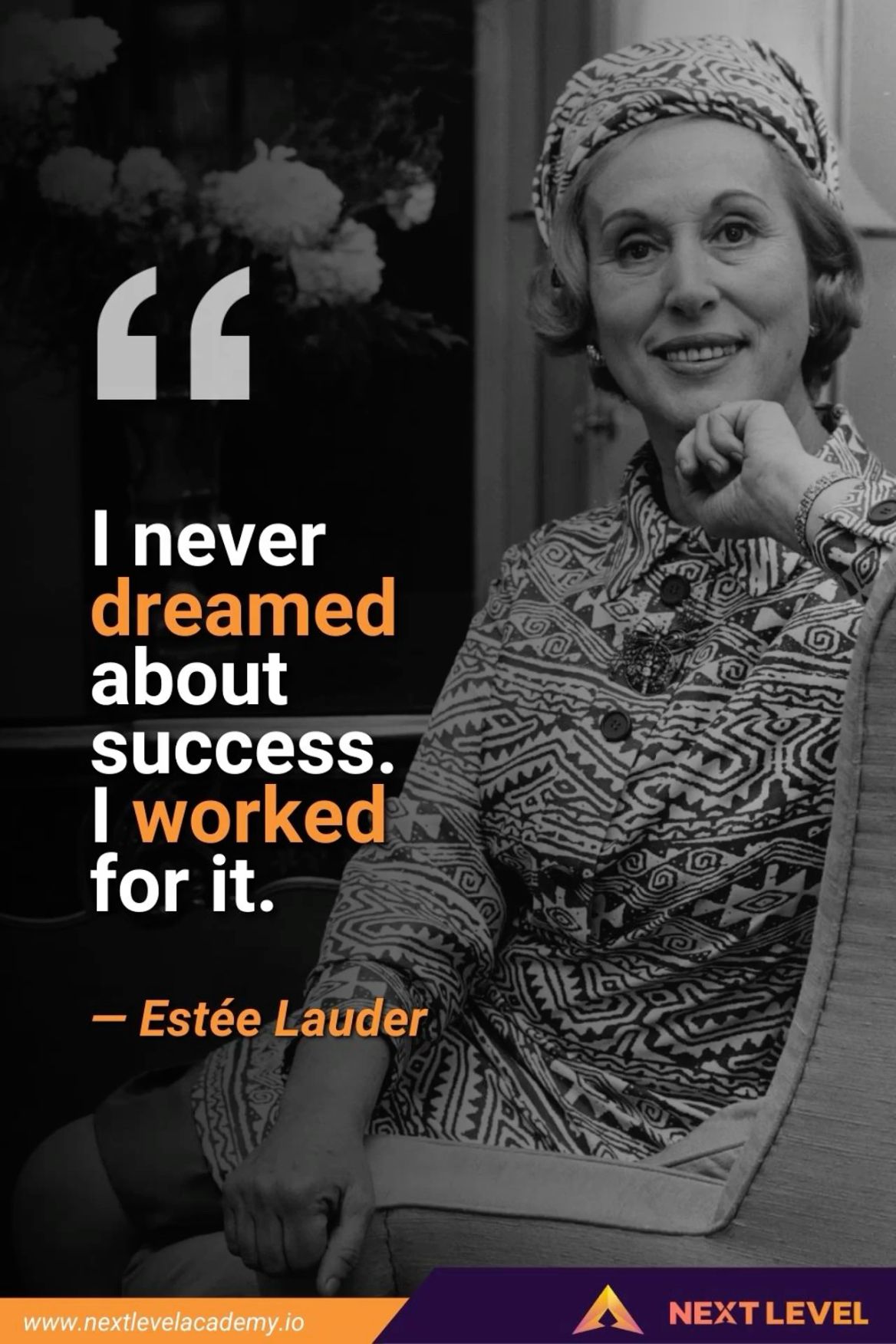 I never dreamed about success. I worked for it. – Estee Lauder